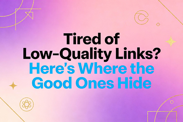 Tired of Low-Quality Links? Here’s Where the Good Ones Hide