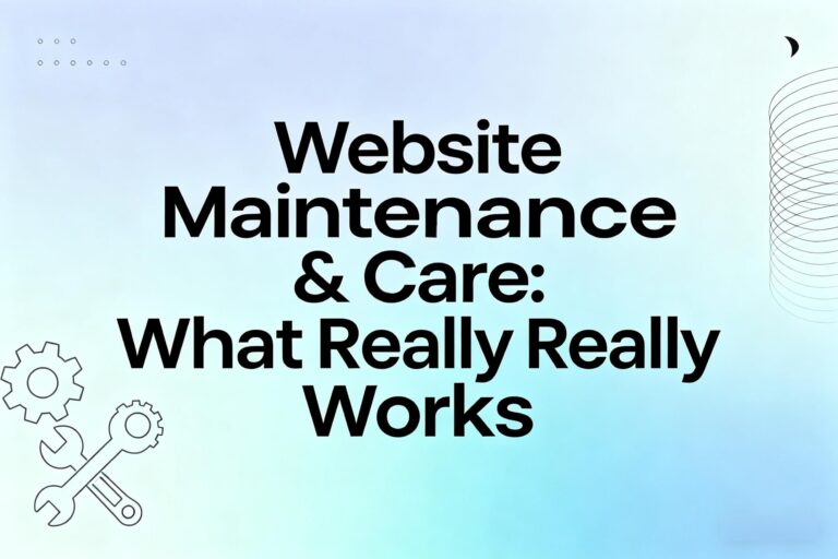 Website Maintenance & Care: What Really Works (And What’s a Waste of Time)